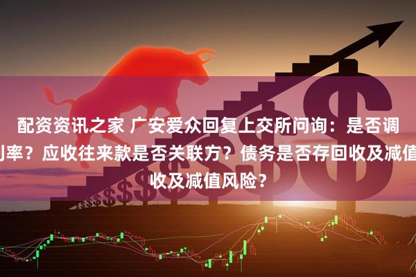 配资资讯之家 广安爱众回复上交所问询：是否调节毛利率？应收往来款是否关联方？债务是否存回收及减值风险？